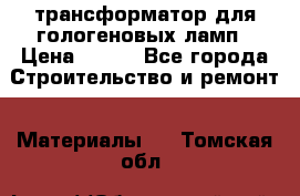 трансформатор для гологеновых ламп › Цена ­ 250 - Все города Строительство и ремонт » Материалы   . Томская обл.